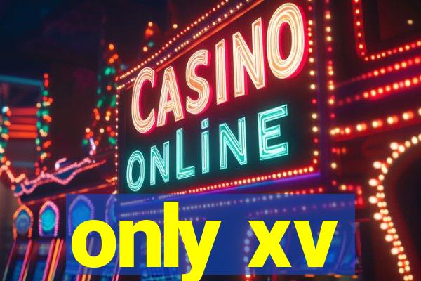 only xv